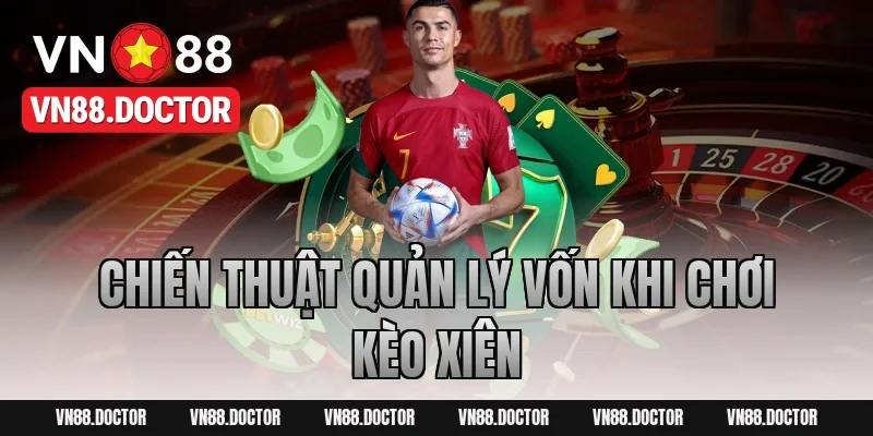 Chiến Thuật Quản Lý Vốn Khi Chơi Kèo Xiên