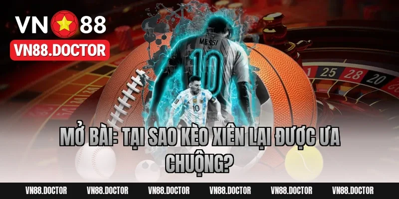 Mở Bài: Tại Sao Kèo Xiên Lại Được Ưa Chuộng?
