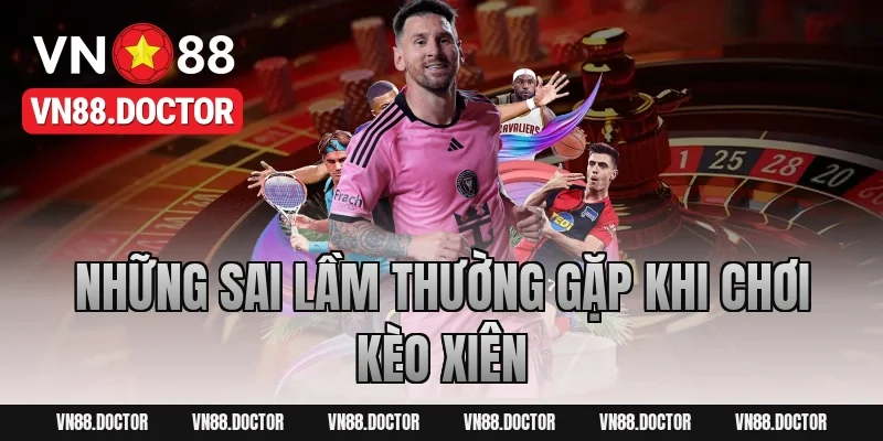 Những Sai Lầm Thường Gặp Khi Chơi Kèo Xiên